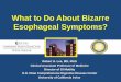 What to Do About Bizarre Esophageal Symptoms? · What to Do About Bizarre Esophageal Symptoms? Robert H. Lee, MD, MAS Clinical Associate Professor of Medicine . Director of GI Motility