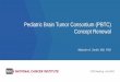 Pediatric Brain Tumor Consortium (PBTC) 5_PBTC Concept Renewal.pdf · Pediatric Brain Tumor Consortium (PBTC) Concept Renewal . Malcolm A. Smith, MD, PhD. CTAC Meeting - July 2019