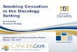 Smoking Cessation in the Oncology Setting...cigarette smoking and adverse health outcomes. Quitting smoking improves the prognosis of cancer patients. – In cancer patients and survivors,