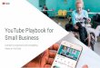 Small Business YouTube Playbook for · YouTube has over 2 billion monthly logged in users. These users watch 1 billion hours of video per day.1 Video remains the world’s largest
