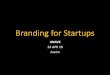 Branding for Startups - Manuel Nery€¦ · In other words, it is the "inside-out" element of the brand equity (how the company wants to be perceived). In deriving brand identity,
