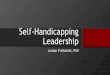 Self-Handicapping: An introductionTriggers for Self-Handicapping It all starts because of one’s apprehension about doing well in a task. Expediency –Excuses are given automatically,