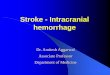 Stroke - Intracranial hemorrhagedramiteshaggarwal.yolasite.com/resources/Cerebral hemorrhage.pdf · poor prognosis Basal ganglia •Ascending thalamogeniculate branches of PCA •