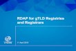 RDAP for gTLD Registries and Registrars - ICANN · RDAP supports web clients querying data from different RDAP servers When responding to RDAP valid requests, an RDAP server MUST