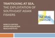 THE$EXPLOITATIONOF SOUTH/EASTASIAN FISHERS · trafficking*atsea. the$exploitationof south/eastasian fishers rebecca*surtees seniorresearcher nexus*institute