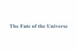 The Fate of the Universe - uwyo.edufaraday.uwyo.edu/~admyers/ASTR1050/handouts/The... · The Shape of Fate!The Universe’s fate is governed by its shape!Think about it like this….part