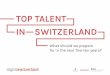 TOP TALENT IN SWITZERLAND€¦ · 2 TOP TALENT IN SWITZERLAND This report was compiled with the assistance of Hein Schellekens, Stephan Siegrist, Nicolas Tritt, Danièle Castle and