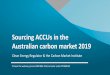 Sourcing ACCUs in the Australian carbon market 2019€¦ · Sourcing ACCUs in the Australian carbon market 2019 Clean Energy Regulator & the Carbon Market Institute ... • Supports