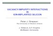 VACANCY-IMPURITY INTERACTIONS IN ION-IMPLANTED SILICONhrdp8.uwo.ca/hrdp8_presentations/29_Simpson.pdf · Vacancy production • silicon implantation into silicon at 500keV generates