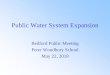 Public Water System Expansion - Pennichuck€¦ · Public Water System Expansion Bedford Public Meeting Peter Woodbury School May 22, 2018 . NHDES Update Clark Freise Assistant Commissioner