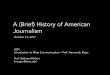 A (Brief) History of American Journalism - Journalism 201: Intro to Mass Communication · 2017-10-13 · Introduction to Mass Communication – Prof. Hernando Rojas Prof. Kathryn