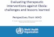 Evaluating therapeutic interventions against Ebola ... · interventions against Ebola: challenges and lessons learned ... development of products where the market is non-existent,