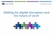 Skilling for digital disruption and the future of work · o e.g. Nokia’s loss of 24,000 employees in the last 15 years due to disruption by smart phones) (Ewing et al., 2015; Hajkowicz