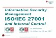 Information Security Management ISO/IEC 27001 · Information Security Management ISO/IEC 27001 and Internal Control Dr. David Brewer Mr. William List, CA, hon FBCS ©Gamma Secure