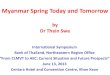 Myanmar Spring Today and Tomorrow - Bank of Thailand€¦ · Myanmar Spring Today and Tomorrow by Dr Thein Swe International Symposium Bank of Thailand, Northeastern Region Office