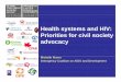 Health systems and HIV: Priorities for civil ... Systems and HIV advo… · Priorities for civil societyPriorities for civil society advocacy Mi h ll MMichelle Munro Interagency Coalition