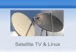 Satellite TV & Linux - cs.tau.ac.il · Geostationary Satellites We want the satellite to stand still But the earth is rotating at 1 revolution per 24H So we want the satellite to