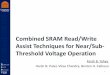 Combined SRAM Read/Write Assist Techniques for Near/Sub ... · Two technologies were studied: Commercial 130nm and sub-20nm FinFET. High-V T ... 130nm CMOS 300 400 500 600 700 800