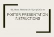 POSTER PRESENTATION INSTRUCTIONS · Printed Poster delivered to… As soon as your poster is printed, please deliver to Office of Graduate Studies and Sponsored Programs, CAB #435J,