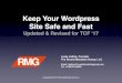 Keep Your Wordpress Site Safe and Fast2017.pdfAbout This Workshop • Focus on Wordpress • Security and Performance Inter-Related • Examples in Centos Linux / cPanel / WHM environment