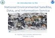 An Introduction to the National Environmental Satellite ... · National Environmental Satellite, Data, and Information Service Dr. Stephen Volz, Assistant Administrator February 12,