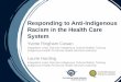 Responding to Anti-Indigenous Racism in the Health Care System€¦ · Responding to Anti-Indigenous Racism in the Health Care System October 4, 2017 Cheryl Ward Interim Director,