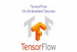 TensorFlow On Embedded Devices - Cadence IPip.cadence.com/uploads/presentations/1100AM_TensorFlow... · 2020-05-04 · TensorFlow: Expressing High-Level ML Computations Core in C++