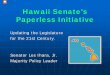 Hawaii Senate’s Paperless Initiative...Hawaii Senate’s Paperless Initiative Updating the Legislature for the 21st Century. Senator Les Ihara, Jr. Majority Policy Leader I’m Les
