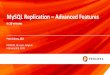 MySQL Replication Advanced Features - FOSDEM · MySQL Replication MySQL 3.23 •Initial Statement Replication Implemented MySQL 4.0 •Split IO Thread and SQL Thread MySQL 5.1 •Row