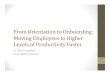 From Orientation to Onboarding: Moving Employees to Higher ... · • Hampel, B. & Lamont, E.(2011). The Difference Between Orientation and Onboarding and Why Organizations Can’t