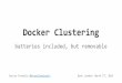 batteries included, but removable - QCon London 2020 · Intro to Swarm Native Clustering for Docker Serves the standard Docker API Transparently scale Docker API consumers to multiple