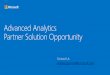 analyticspartner@microsoft...1. Building Intelligent Solutions 2. Targeted Technology Opportunities Build intelligence into new Solutions Make your applications natively intelligent
