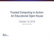 Trusted Computing in Action: An Educational Open …...© 2016 Trusted Computing Group Upcoming Members Meetings February 2017 Members Meeting • Dates: February 6-9, 2017 • Location: