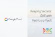 Keeping Secrets: GKE with Hashicorp Vault · accessing secrets. Vault has platform specific integrations to asset client identity ... external IP address from Google Cloud. 02Demo