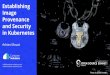 Establishing Image Provenance and Security in Kubernetes · info@container-solutions.com Photo by Eddie Howell Establishing Image Provenance and Security in Kubernetes Adrian Mouat
