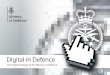 Digital in Defence - gov.uk · Digital in Defence 2 Foreword The importance of Digital in the modern world cannot be ... behind in the way we exploit Digital to make our business