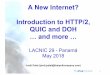 A New Internet? Introduction to HTTP/2, QUIC and …...-3 From HTTP/1.1 to SPDY • HTTP was initially defined in 1991, revised in 1999 (HTTP/1.1) • Web sites have greatly evolved