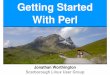 Getting Started With Perl - Jonathan Worthington · Getting Started With Perl Writing less code We can do the same with less code. Need a careful trade-off between being brief and