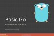 Basic Go - Massachusetts Institute of Technology6.148.scripts.mit.edu/2017/pages/lectures/WEBday7_go.pdf · 2017-01-23 · Next Jump 2017 nxj.me/mitgopres Choosing Go - Speed - Static