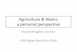 Agriculture & Water, a personal perspective...Agriculture & water, a personal perspective “Despite all our achievements we owe our existence to a six-inch layer of topsoil and the