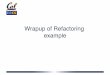 Wrapup of Refactoring example€¦ · Smell! Refactoring that may resolve it! Large class! Extract class, subclass or module! Long method! Decompose conditional Replace loop with