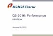 Q3-2016: Performance review - ICICI Bank...Q3-2016: Performance highlights 3 4.5% increase in standalone profit after tax from ` 28.89 bn in Q3-2015 (October-December 2014) to ` 30.18