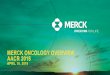 MERCK ONCOLOGY OVERVIEW AACR 2018s21.q4cdn.com/.../2018/04/AACR-IR-Deck_FINAL.pdfThis presentation of Merck & Co., Inc., Kenilworth, N.J., USA (the “company”) includes “forwardlooking