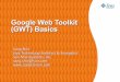 Google Web Toolkit (GWT) Basicssudharsanpillai.weebly.com/uploads/3/0/3/5/3035370/gwt.pdf · What is and Why GWT RPC? • Mechanism for interacting with the server by invoking a method
