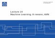 Lecture 14 Machine Learning. K -means, kNN - KTH...Lecture 14 Machine Learning. K -means, kNN Contents K-means clustering K-Nearest Neighbour Power Systems Analysis – An automated