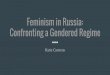 Feminism in Russia: Confronting a Gendered Regimemsubrama/Carstens... · Feminism in Modern Russia ★Russia has become a “gendered regime,” attempting to appear “masculine”
