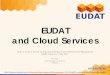 EUDAT and Cloud Services - ESPIDefine the rules of engagement of the EOSC Hub, in collaboration with EOSCpilot, and a service procurement framework Operate/integrate/advance an initial