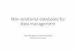 Non-relational databases for data management€¦ · Relational databases Non-Relational databases Table-based, each record is a structured row Specialized storage solutions, e.g,