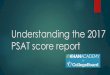 Understanding the 2017 PSAT score report · 2017-12-22 · Understanding and Interpreting Your Score Report: • College board has created a detailed color coded hard copy score report