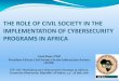 THE ROLE OF CIVIL SOCIETY IN THE …...Low level of cybersecurity readiness Lack of trust –Misuse and abuse Lack of multistakeholderim Weakness of global Policy and agenda on Cybersecurity
